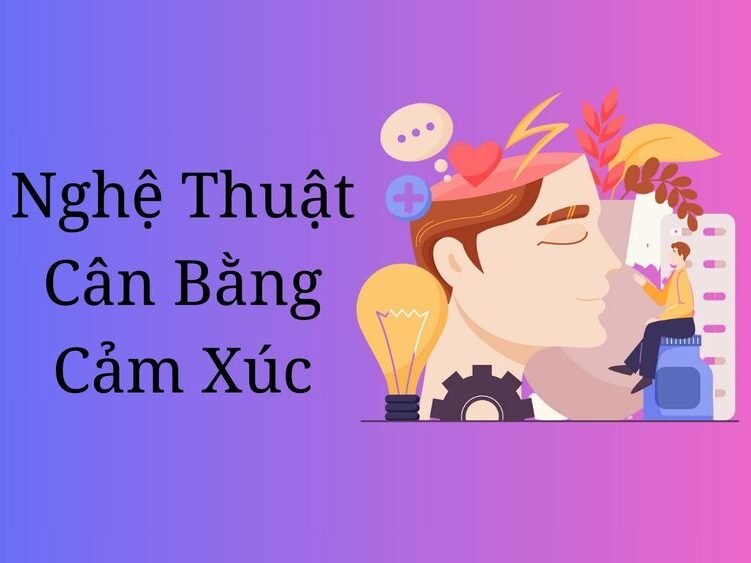 Nghệ Thuật Cân Bằng Cảm Xúc: Kỹ Năng Quan Trọng Để Sống Tốt