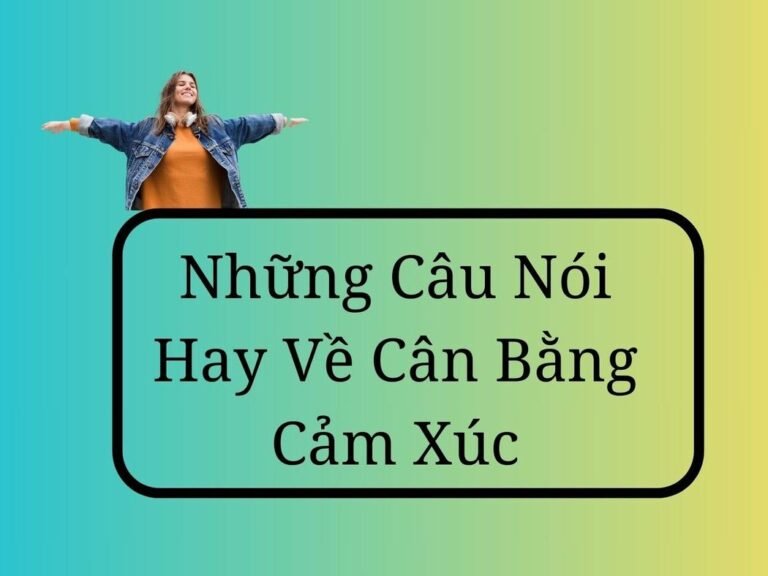 Những Câu Nói Hay Về Cân Bằng Cảm Xúc