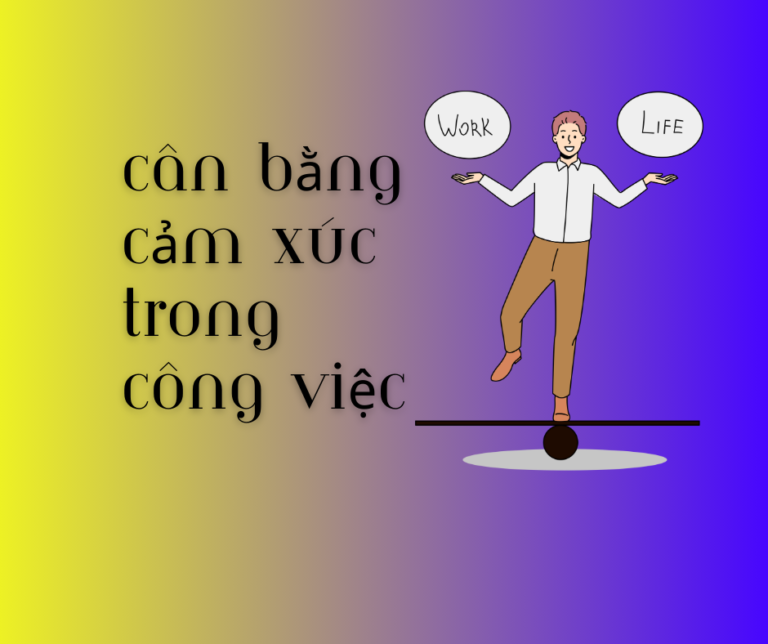 Cân Bằng Cảm Xúc Trong công việc: Bí quyết thành công và hạnh phúc